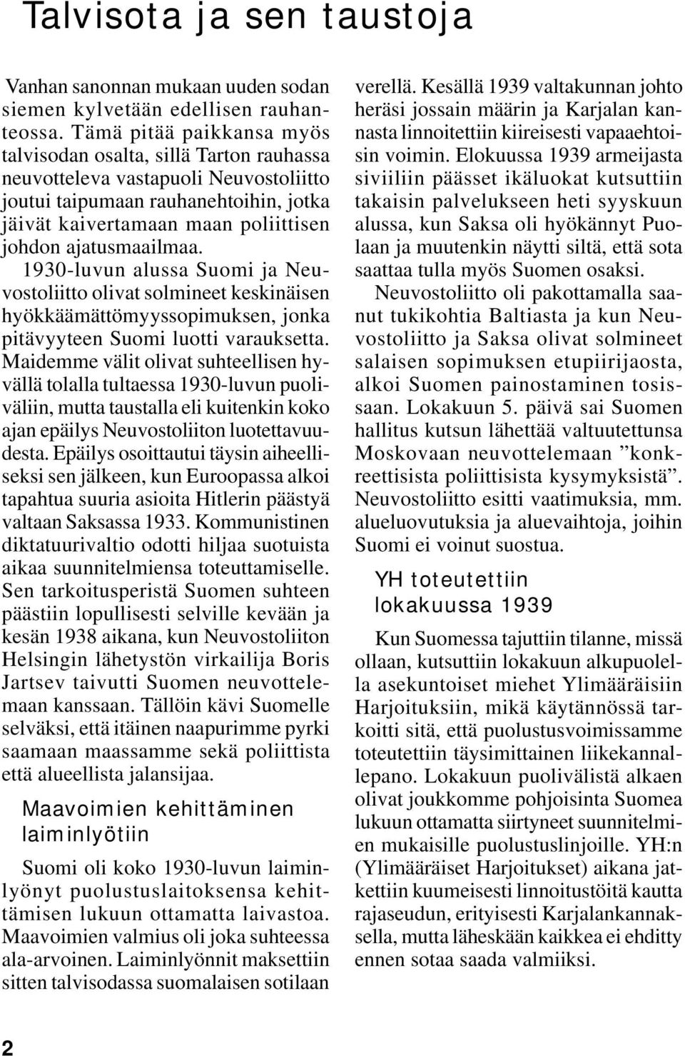 ajatusmaailmaa. 1930-luvun alussa Suomi ja Neuvostoliitto olivat solmineet keskinäisen hyökkäämättömyyssopimuksen, jonka pitävyyteen Suomi luotti varauksetta.