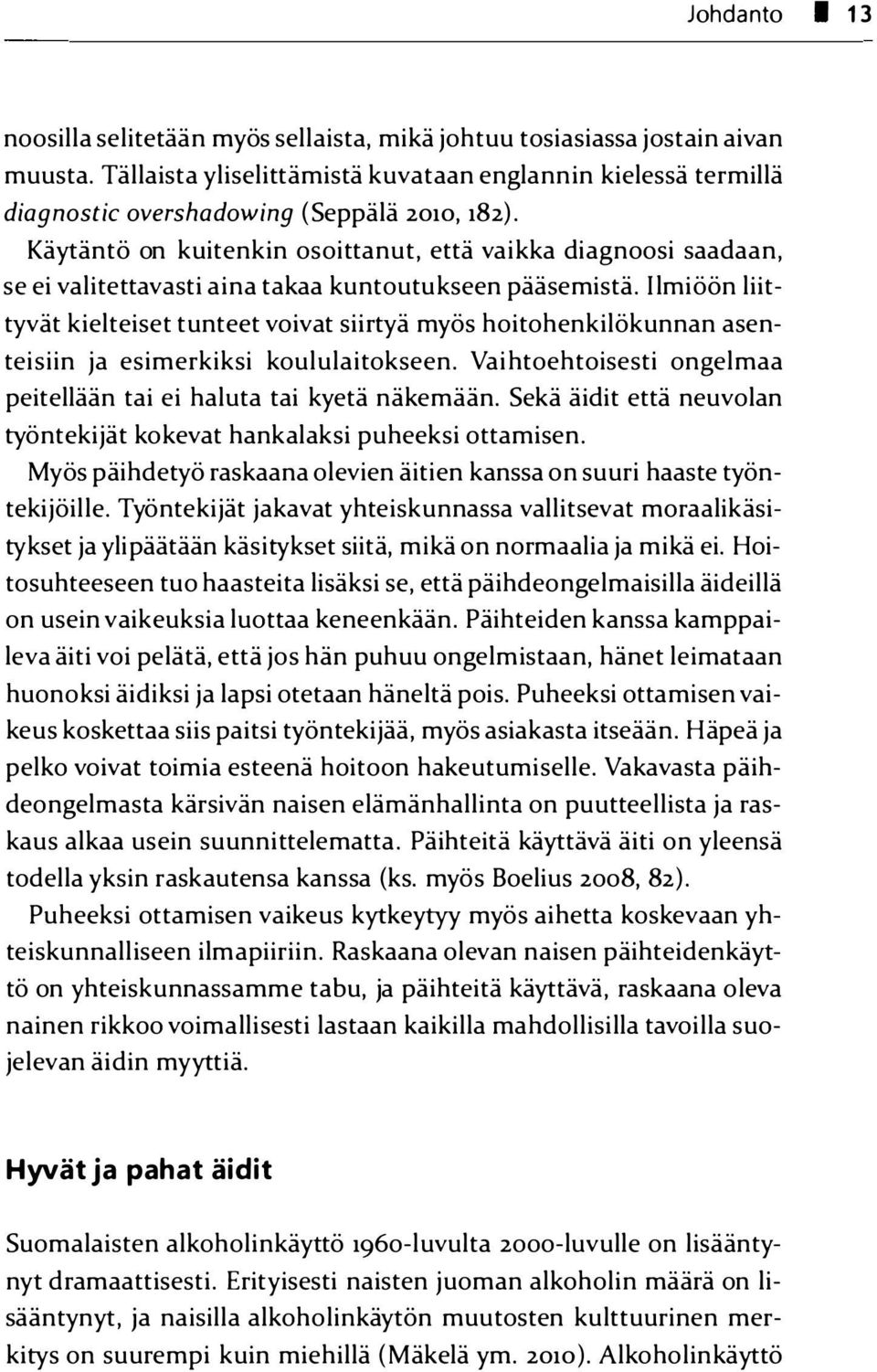 Käytäntö on kuitenkin osoittanut, että vaikka diagnoosi saadaan, se ei valitettavasti aina takaa kuntoutukseen pääsemistä.