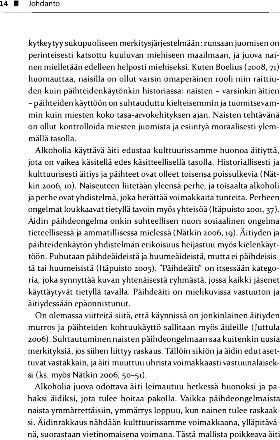 kielteisemmin ja tuomitsevammin kuin miesten koko tasa-arvokehityksen ajan. Naisten tehtävänä on ollut kontrolloida miesten juomista ja esiintyä moraalisesti ylemmällä tasolla.