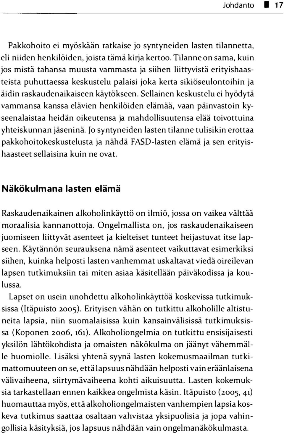 Sellainen keskustelu ei hyödytä vammansa kanssa elävien henkilöiden elämää, vaan päinvastoin kyseenalaistaa heidän oikeutensa ja mahdollisuutensa elää toivottuina yhteiskunnan jäseninä.