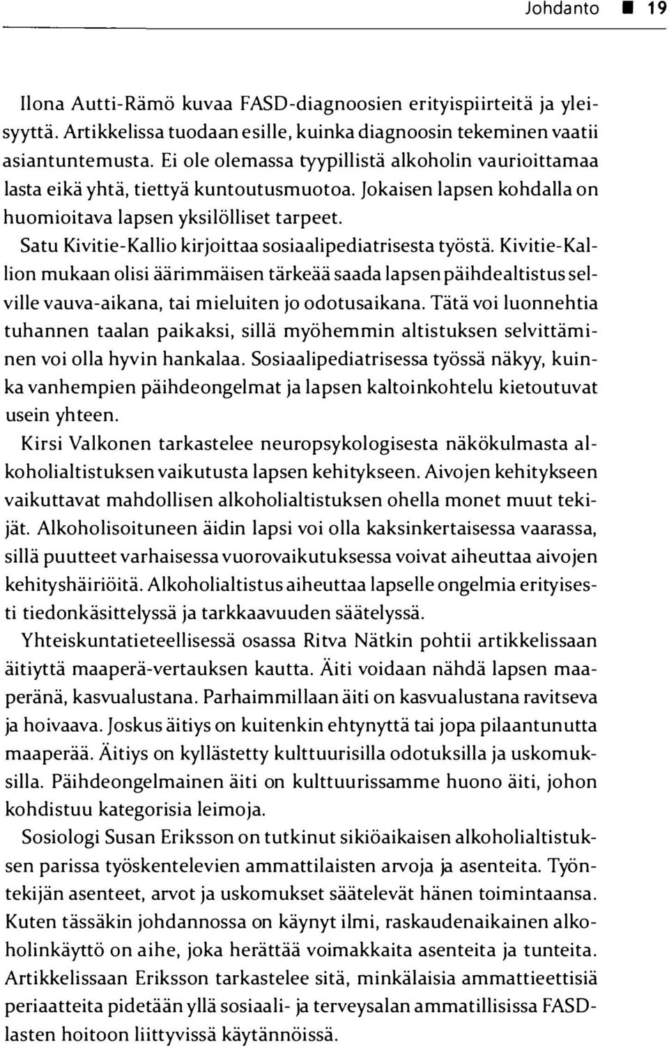 Satu Kivitie-Kallio kirjoittaa sosiaalipediatrisesta työstä. Kivitie-Kallion mukaan olisi äärimmäisen tärkeää saada lapsen päihdealtistus selville vauva-aikana, tai mieluiten jo odotusaikana.