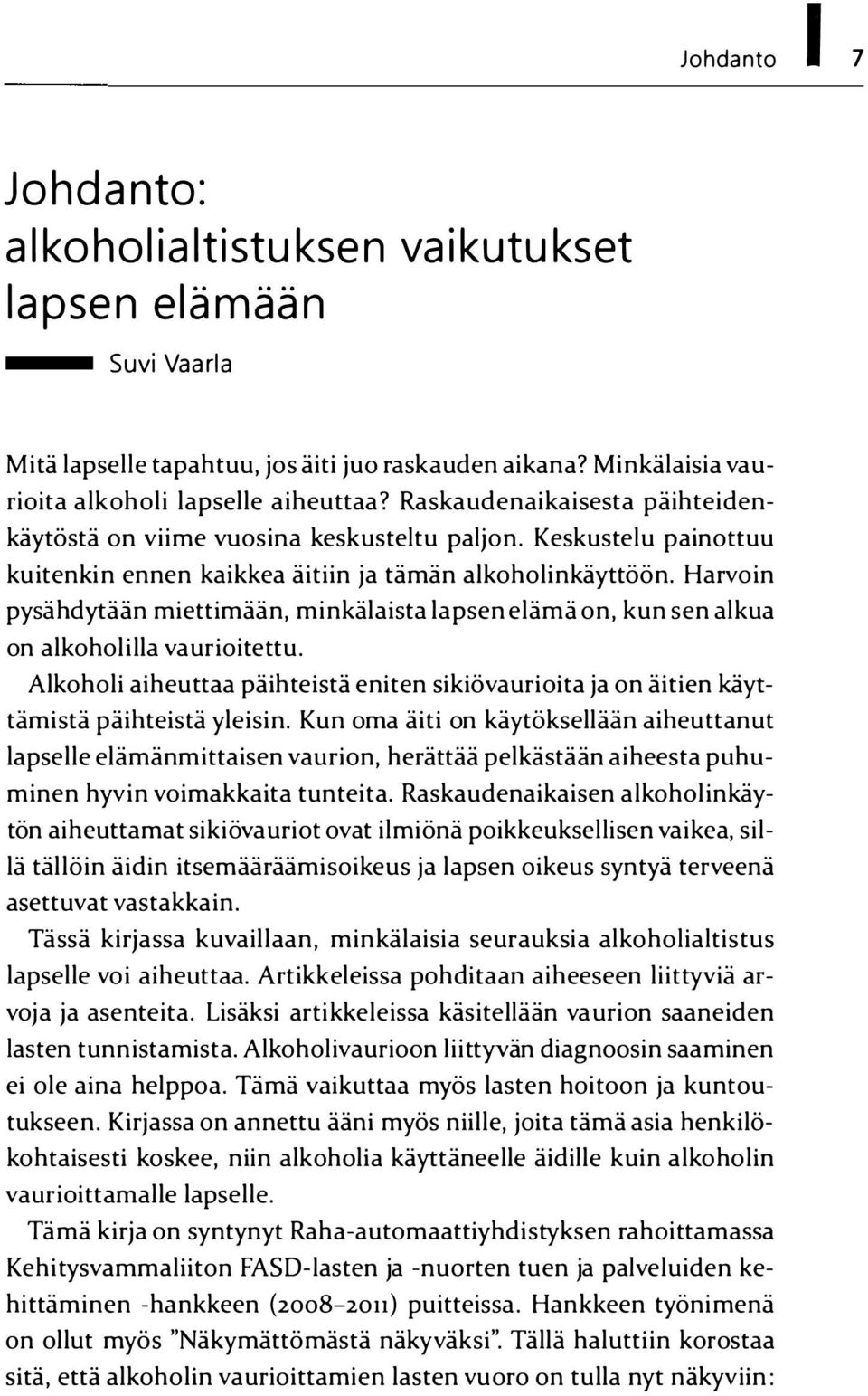 Harvoin pysähdytään miettimään, minkälaista lapsen elämä on, kun sen alkua on alkoholilla vaurioitettu. Alkoholi aiheuttaa päihteistä eniten sikiövaurioita ja on äitien käyttämistä päihteistä yleisin.