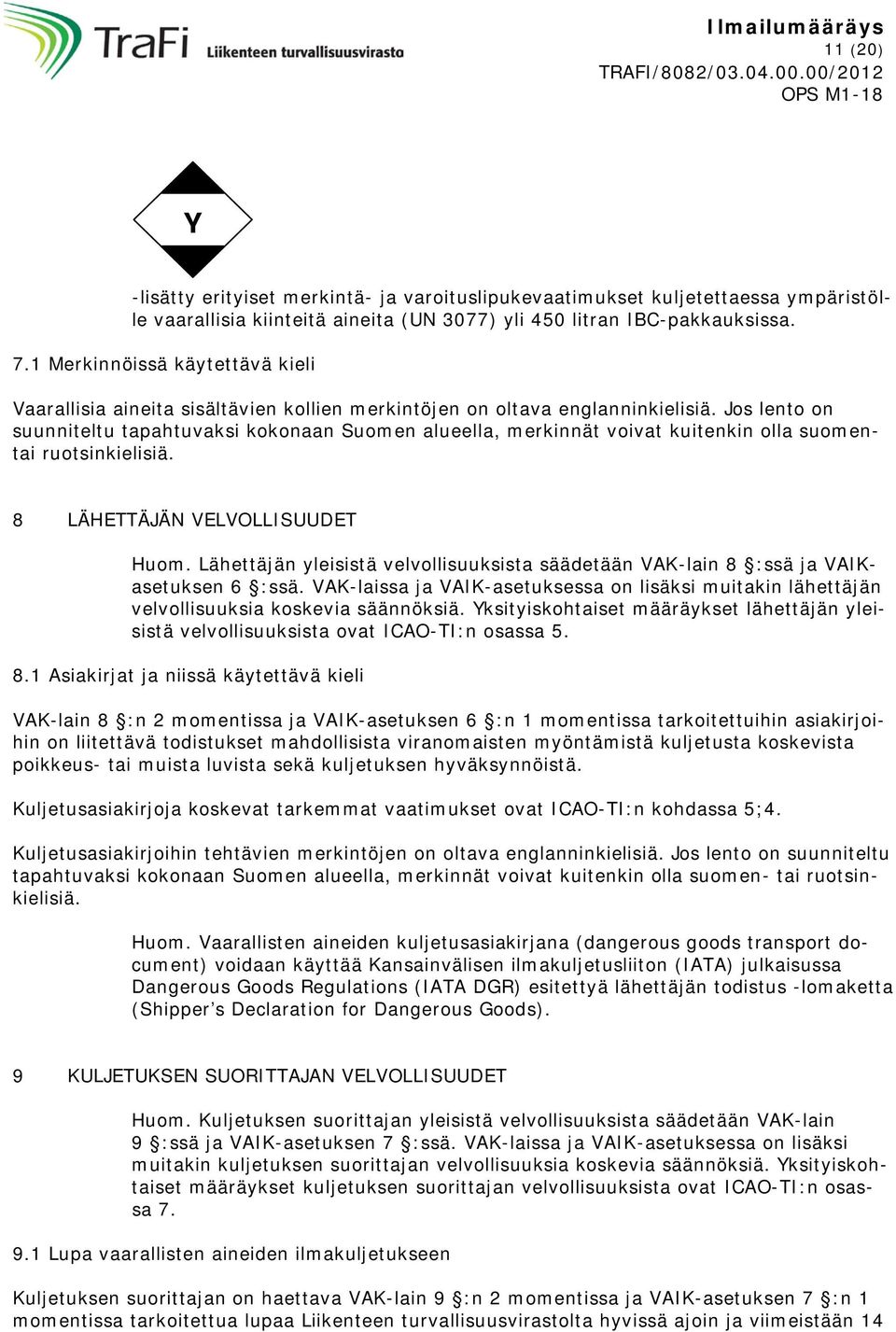 Jos lento on suunniteltu tapahtuvaksi kokonaan Suomen alueella, merkinnät voivat kuitenkin olla suomentai ruotsinkielisiä. 8 LÄHETTÄJÄN VELVOLLISUUDET Huom.