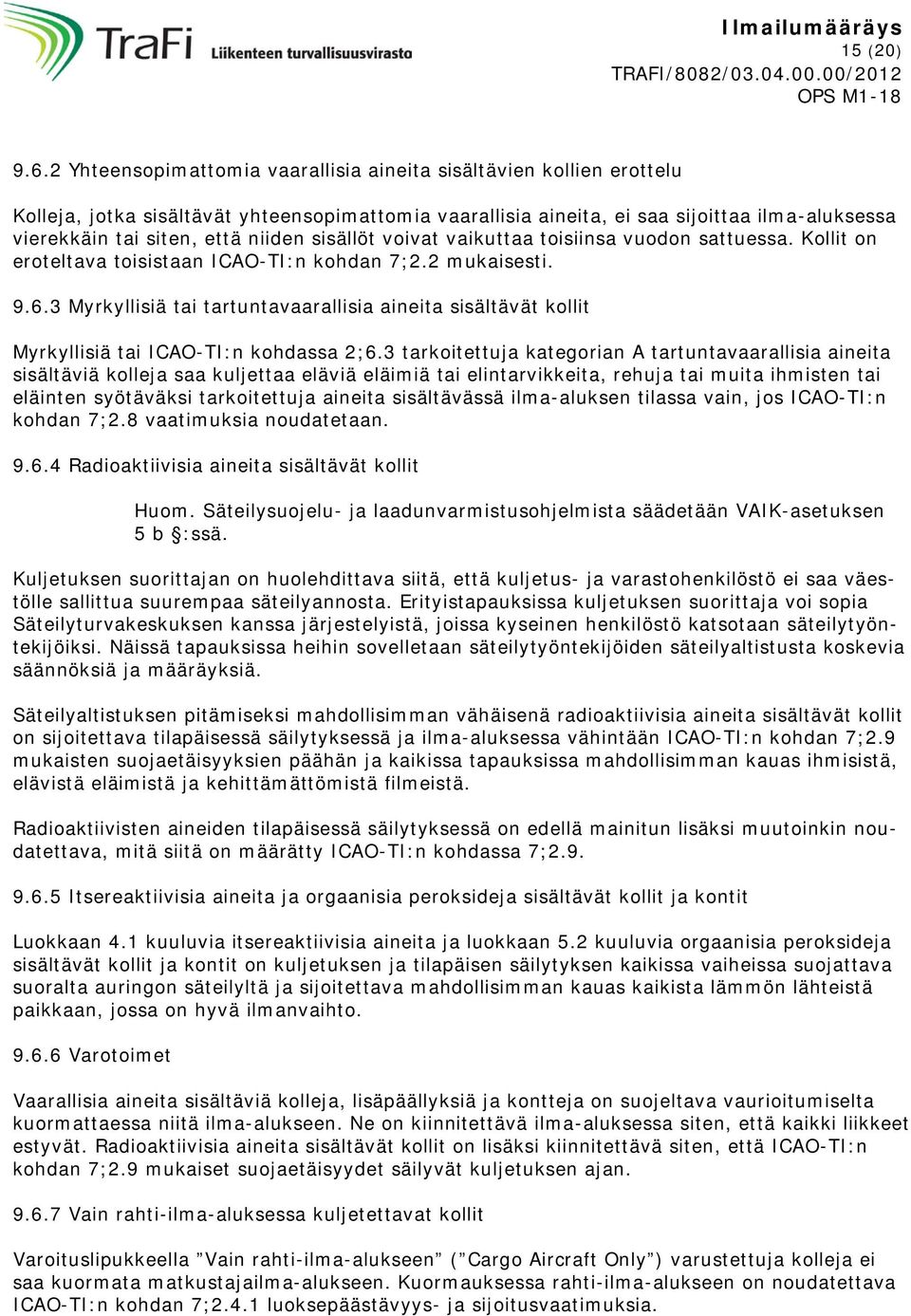 niiden sisällöt voivat vaikuttaa toisiinsa vuodon sattuessa. Kollit on eroteltava toisistaan ICAO-TI:n kohdan 7;2.2 mukaisesti. 9.6.