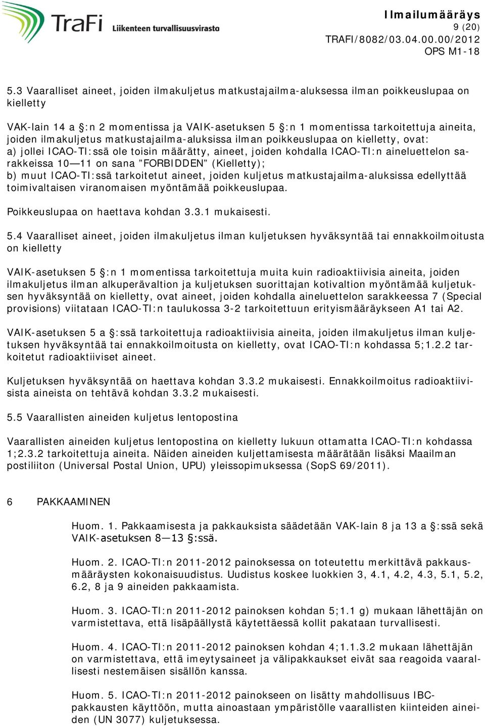 ilmakuljetus matkustajailma-aluksissa ilman poikkeuslupaa on kielletty, ovat: a) jollei ICAO-TI:ssä ole toisin määrätty, aineet, joiden kohdalla ICAO-TI:n aineluettelon sarakkeissa 10 11 on sana