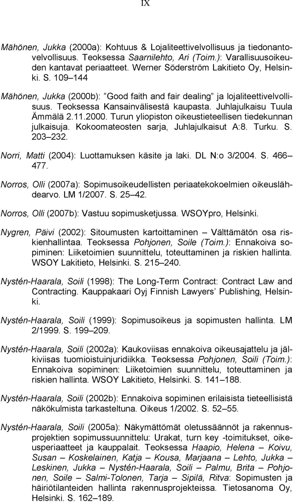 11.2000. Turun yliopiston oikeustieteellisen tiedekunnan julkaisuja. Kokoomateosten sarja, Juhlajulkaisut A:8. Turku. S. 203 232. Norri, Matti (2004): Luottamuksen käsite ja laki. DL N:o 3/2004. S. 466 477.