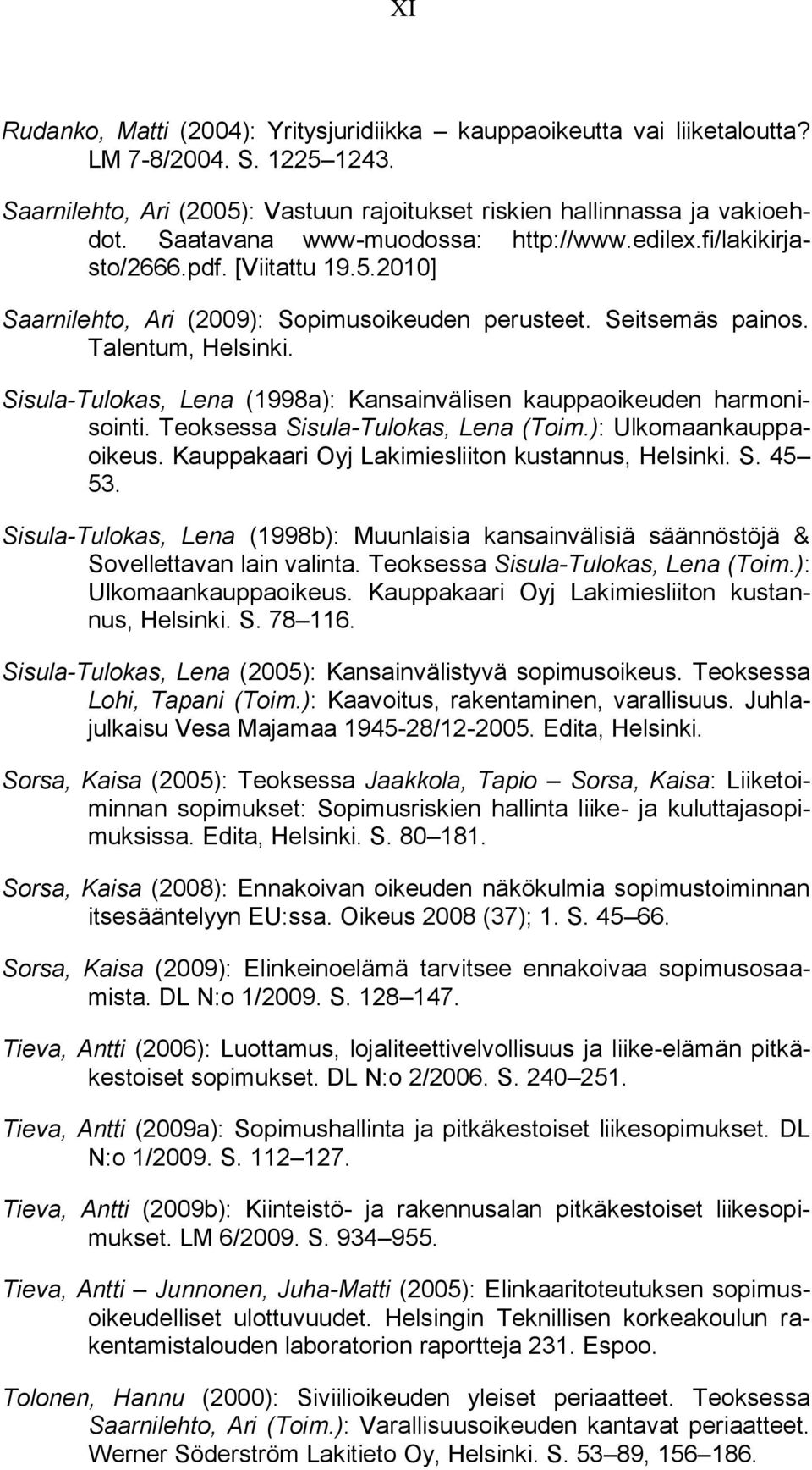Sisula-Tulokas, Lena (1998a): Kansainvälisen kauppaoikeuden harmonisointi. Teoksessa Sisula-Tulokas, Lena (Toim.): Ulkomaankauppaoikeus. Kauppakaari Oyj Lakimiesliiton kustannus, Helsinki. S. 45 53.