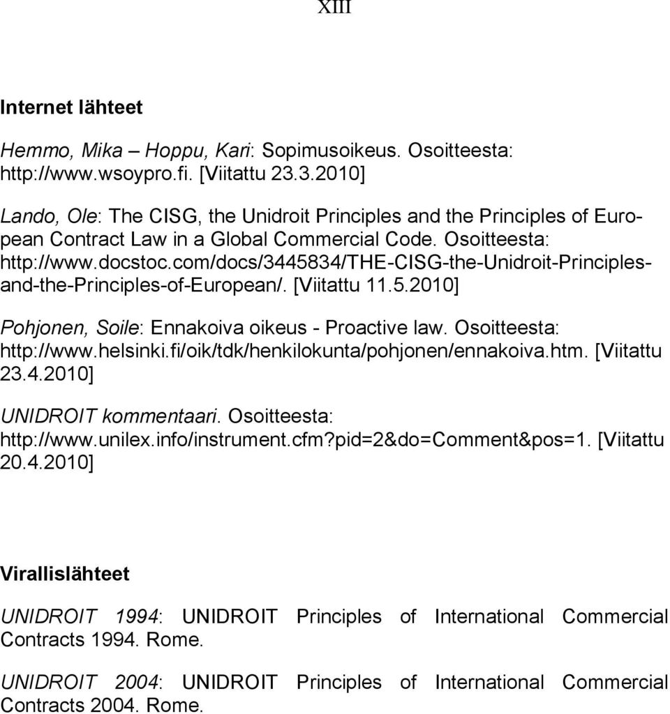 com/docs/3445834/the-cisg-the-unidroit-principlesand-the-principles-of-european/. [Viitattu 11.5.2010] Pohjonen, Soile: Ennakoiva oikeus - Proactive law. Osoitteesta: http://www.helsinki.