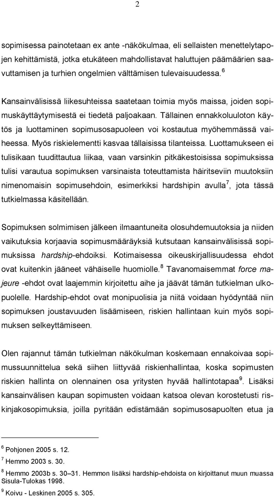 Tällainen ennakkoluuloton käytös ja luottaminen sopimusosapuoleen voi kostautua myöhemmässä vaiheessa. Myös riskielementti kasvaa tällaisissa tilanteissa.