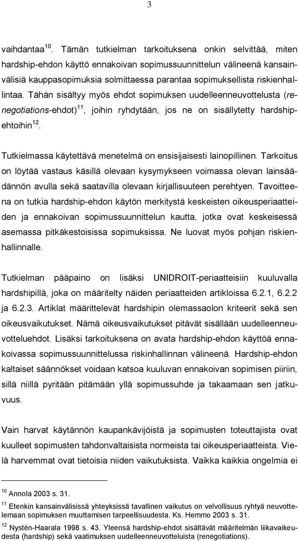 riskienhallintaa. Tähän sisältyy myös ehdot sopimuksen uudelleenneuvottelusta (renegotiations-ehdot) 11, joihin ryhdytään, jos ne on sisällytetty hardshipehtoihin 12.