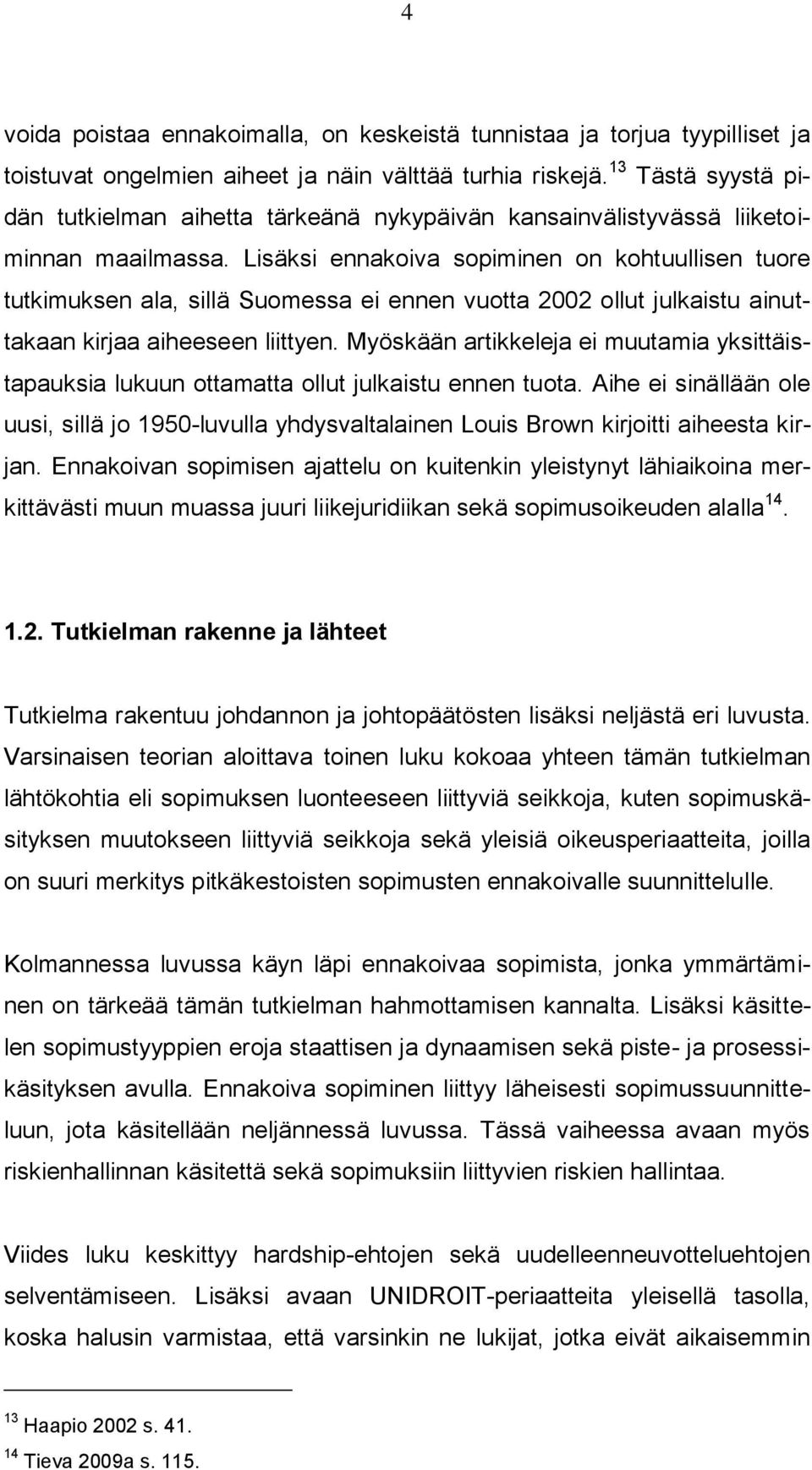 Lisäksi ennakoiva sopiminen on kohtuullisen tuore tutkimuksen ala, sillä Suomessa ei ennen vuotta 2002 ollut julkaistu ainuttakaan kirjaa aiheeseen liittyen.