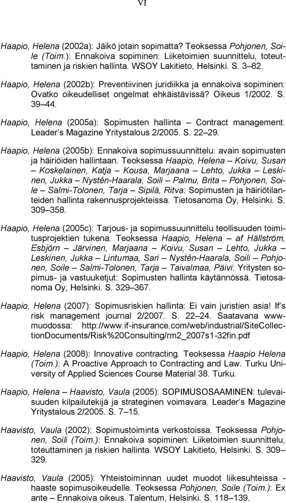 Haapio, Helena (2005a): Sopimusten hallinta Contract management. Leader s Magazine Yritystalous 2/2005. S. 22 29.