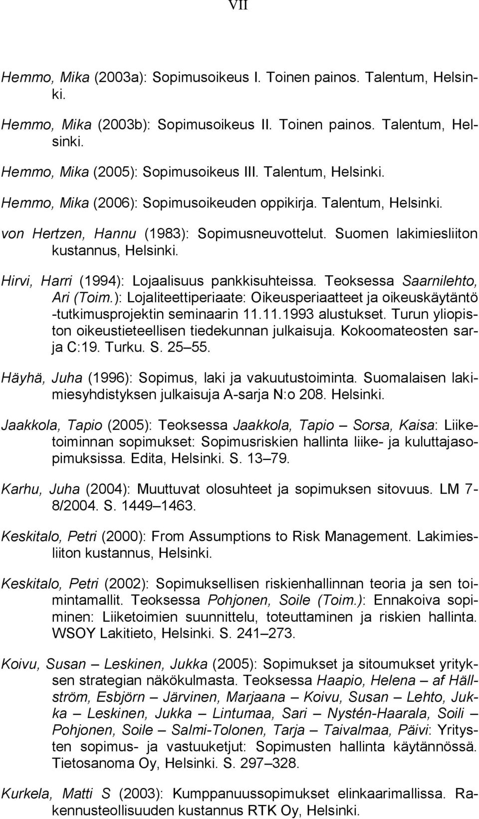 Hirvi, Harri (1994): Lojaalisuus pankkisuhteissa. Teoksessa Saarnilehto, Ari (Toim.): Lojaliteettiperiaate: Oikeusperiaatteet ja oikeuskäytäntö -tutkimusprojektin seminaarin 11.11.1993 alustukset.