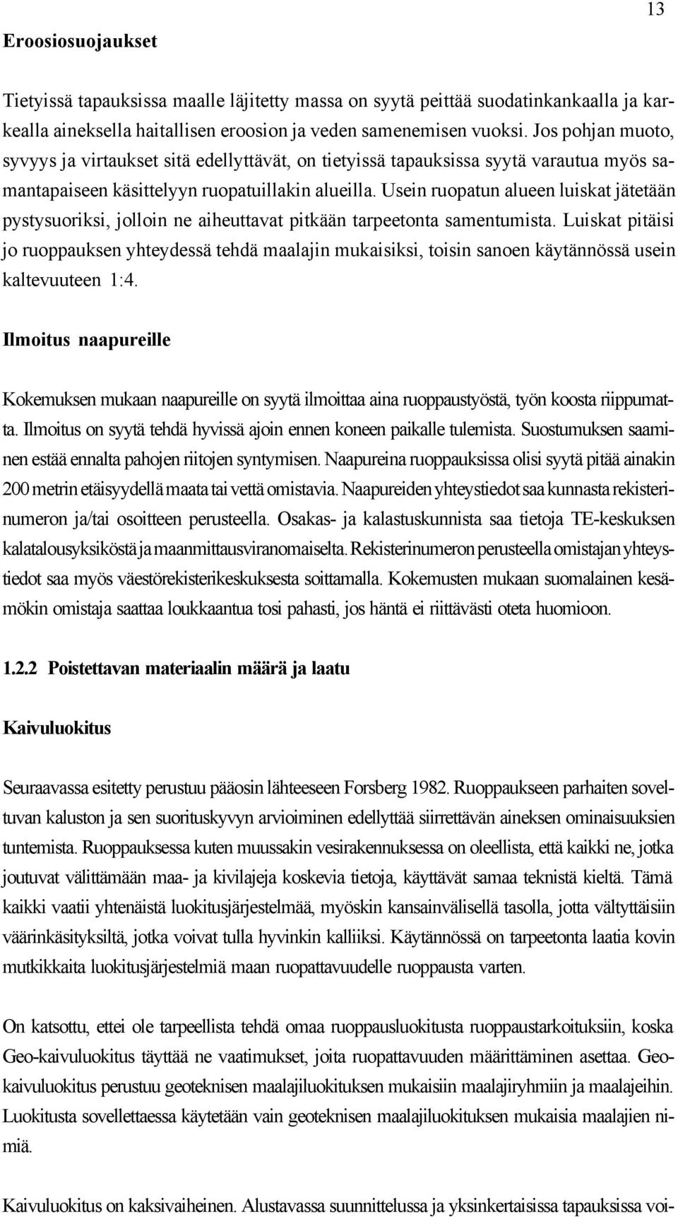 Usein ruopatun alueen luiskat jätetään pystysuoriksi, jolloin ne aiheuttavat pitkään tarpeetonta samentumista.