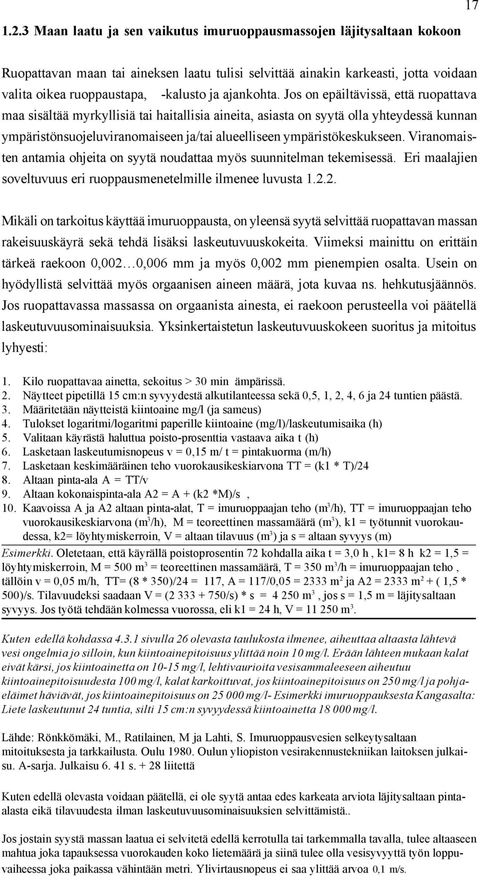 Jos on epäiltävissä, että ruopattava maa sisältää myrkyllisiä tai haitallisia aineita, asiasta on syytä olla yhteydessä kunnan ympäristönsuojeluviranomaiseen ja/tai alueelliseen ympäristökeskukseen.