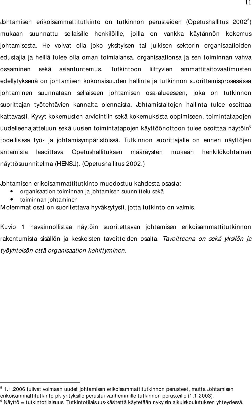 Tutkintoon liittyvien ammattitaitovaatimusten edellytyksenä on johtamisen kokonaisuuden hallinta ja tutkinnon suorittamisprosessissa johtaminen suunnataan sellaiseen johtamisen osa alueeseen, joka on