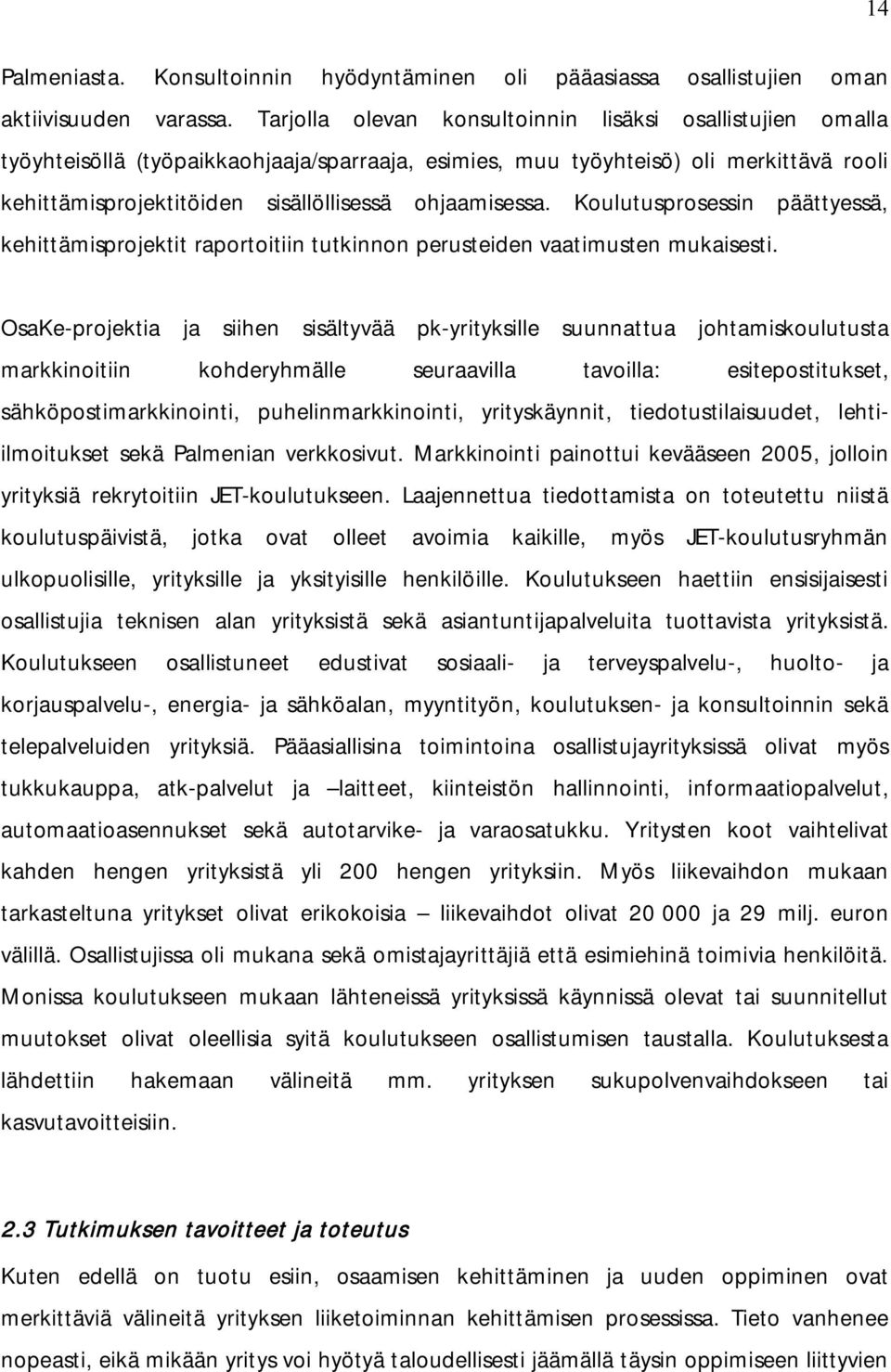 ohjaamisessa. Koulutusprosessin päättyessä, kehittämisprojektit raportoitiin tutkinnon perusteiden vaatimusten mukaisesti.