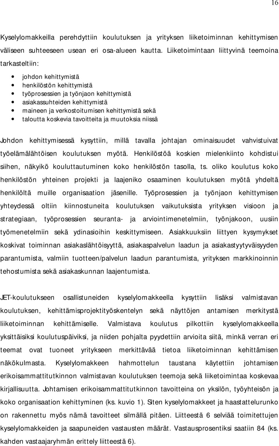 kehittymistä sekä taloutta koskevia tavoitteita ja muutoksia niissä Johdon kehittymisessä kysyttiin, millä tavalla johtajan ominaisuudet vahvistuivat työelämälähtöisen koulutuksen myötä.