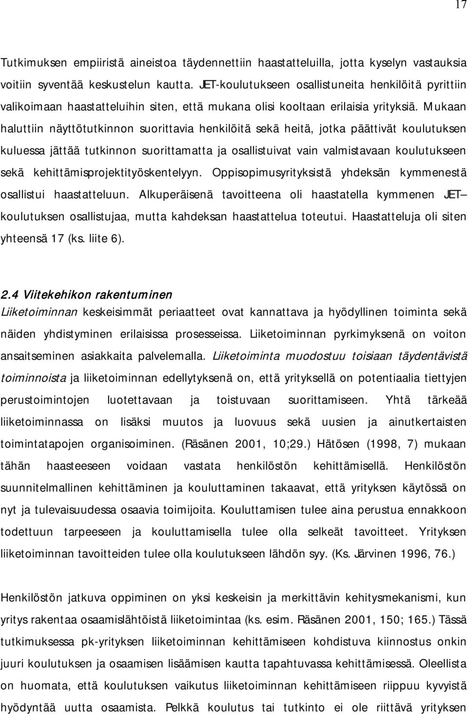 Mukaan haluttiin näyttötutkinnon suorittavia henkilöitä sekä heitä, jotka päättivät koulutuksen kuluessa jättää tutkinnon suorittamatta ja osallistuivat vain valmistavaan koulutukseen sekä