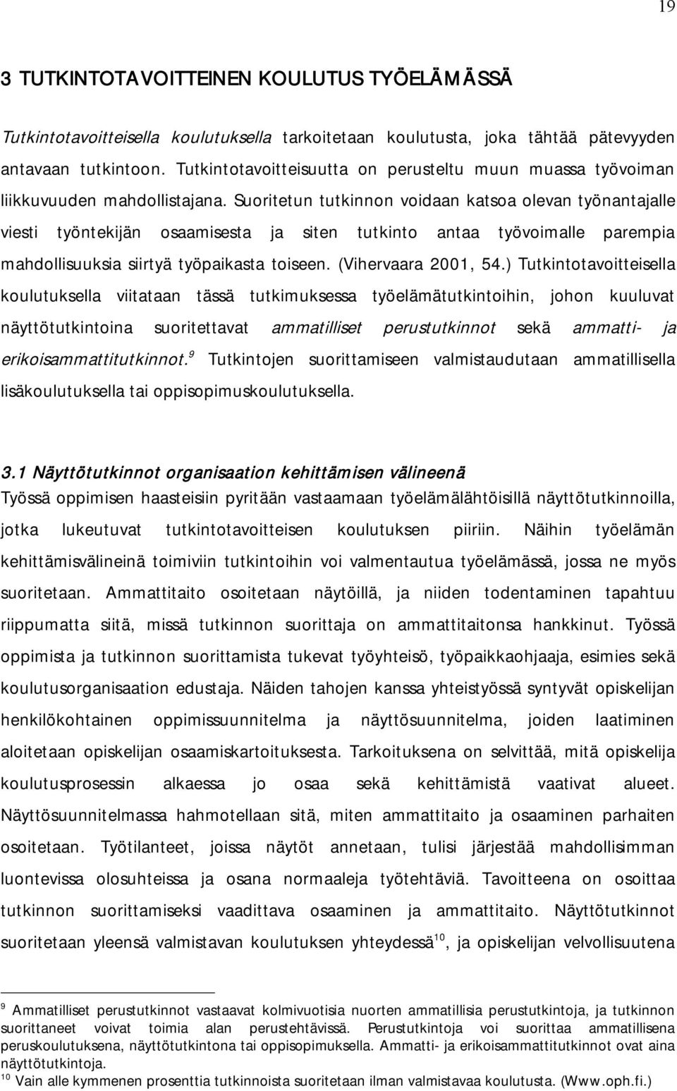 Suoritetun tutkinnon voidaan katsoa olevan työnantajalle viesti työntekijän osaamisesta ja siten tutkinto antaa työvoimalle parempia mahdollisuuksia siirtyä työpaikasta toiseen. (Vihervaara 2001, 54.