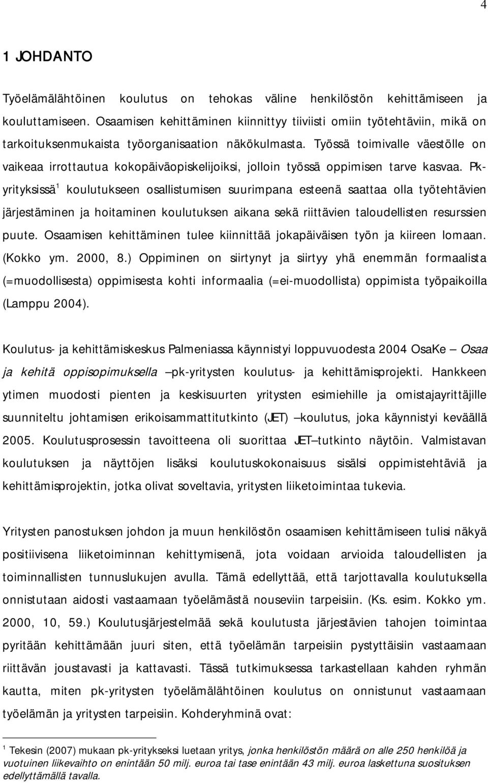 Työssä toimivalle väestölle on vaikeaa irrottautua kokopäiväopiskelijoiksi, jolloin työssä oppimisen tarve kasvaa.