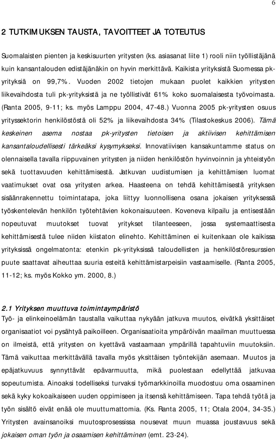 (Ranta 2005, 9 11; ks. myös Lamppu 2004, 47 48.) Vuonna 2005 pk yritysten osuus yrityssektorin henkilöstöstä oli 52% ja liikevaihdosta 34% (Tilastokeskus 2006).