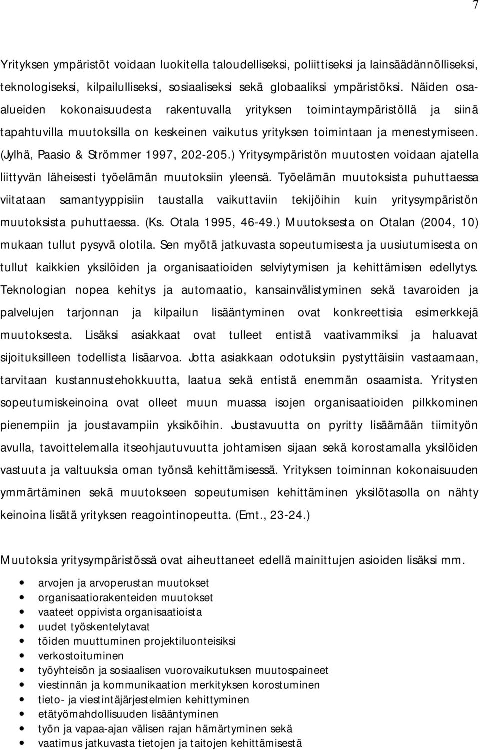 (Jylhä, Paasio & Strömmer 1997, 202 205.) Yritysympäristön muutosten voidaan ajatella liittyvän läheisesti työelämän muutoksiin yleensä.