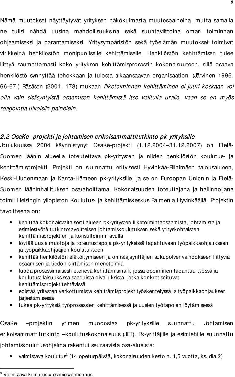 Henkilöstön kehittämisen tulee liittyä saumattomasti koko yrityksen kehittämisprosessin kokonaisuuteen, sillä osaava henkilöstö synnyttää tehokkaan ja tulosta aikaansaavan organisaation.