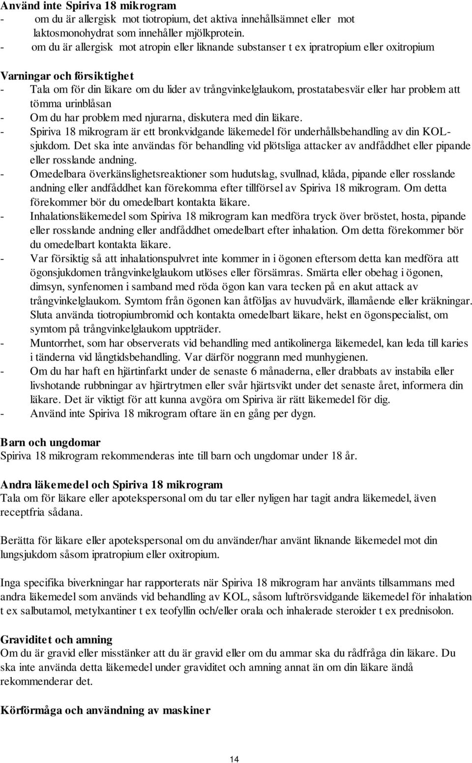 eller har problem att tömma urinblåsan - Om du har problem med njurarna, diskutera med din läkare. - Spiriva 18 mikrogram är ett bronkvidgande läkemedel för underhållsbehandling av din KOLsjukdom.