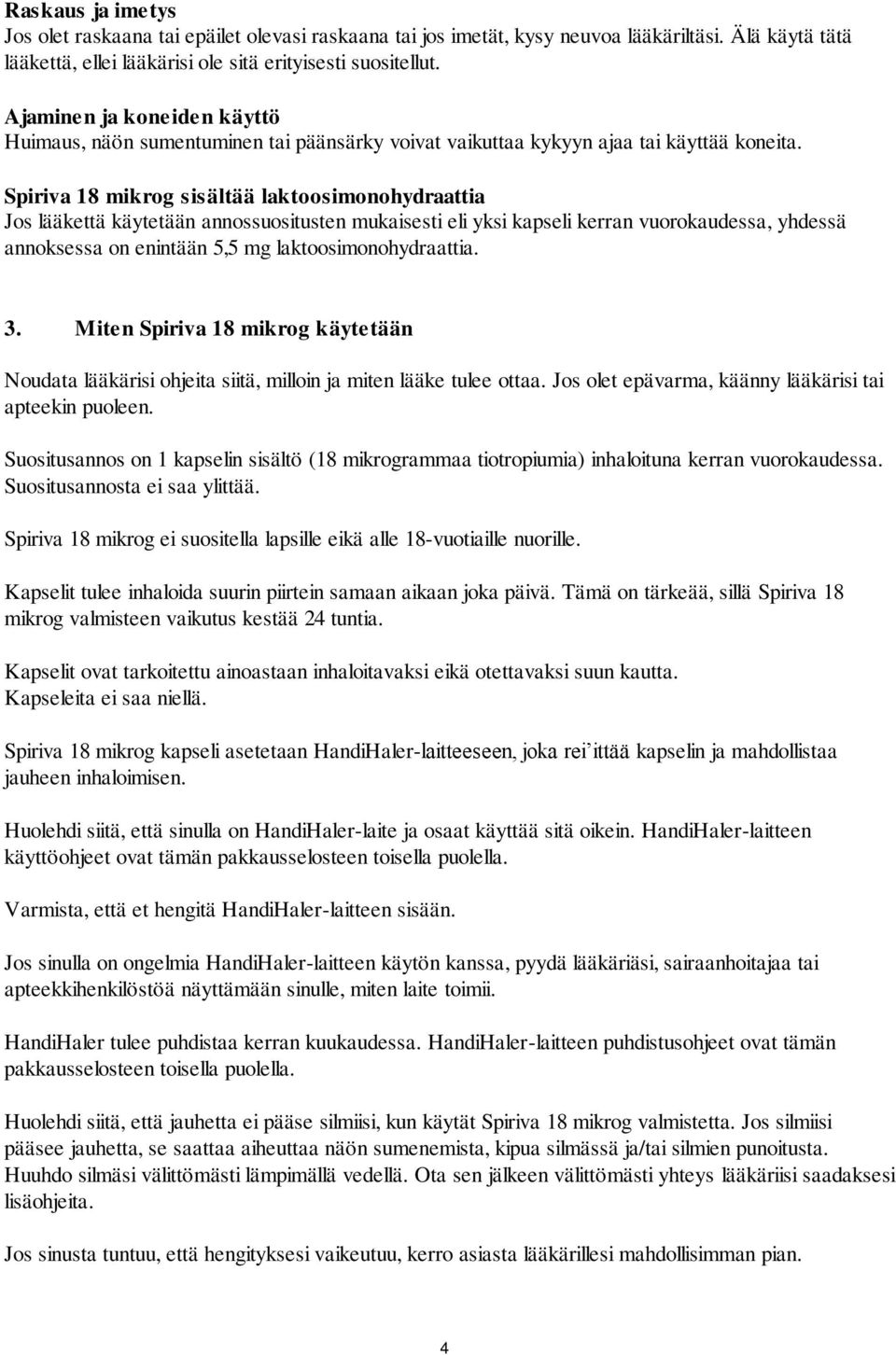 Spiriva 18 mikrog sisältää laktoosimonohydraattia Jos lääkettä käytetään annossuositusten mukaisesti eli yksi kapseli kerran vuorokaudessa, yhdessä annoksessa on enintään 5,5 mg