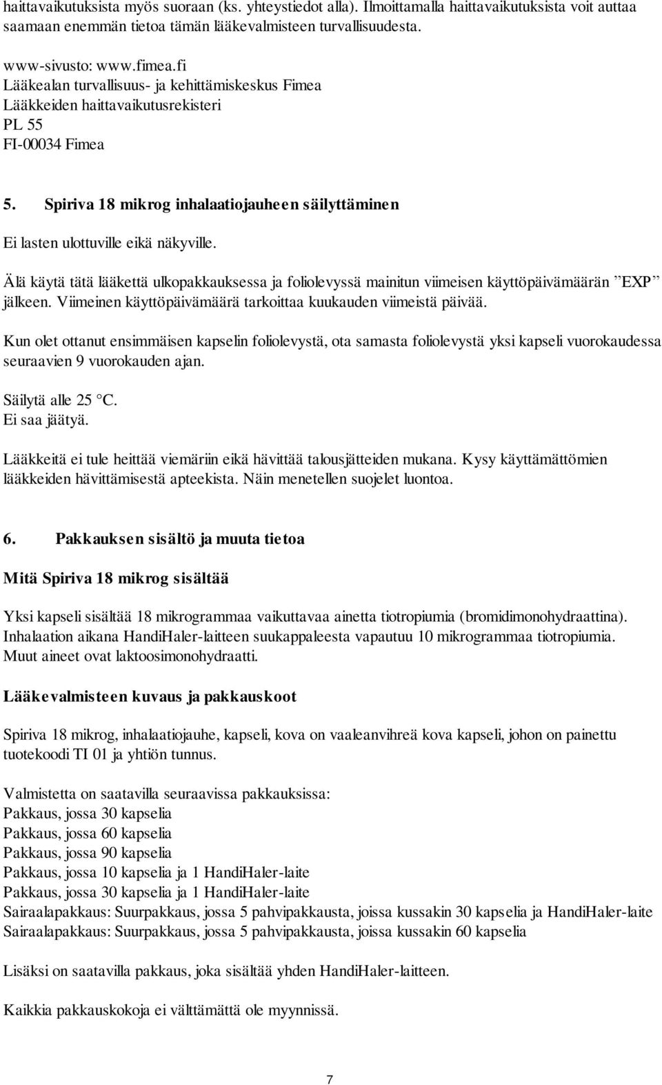 Älä käytä tätä lääkettä ulkopakkauksessa ja foliolevyssä mainitun viimeisen käyttöpäivämäärän EXP jälkeen. Viimeinen käyttöpäivämäärä tarkoittaa kuukauden viimeistä päivää.