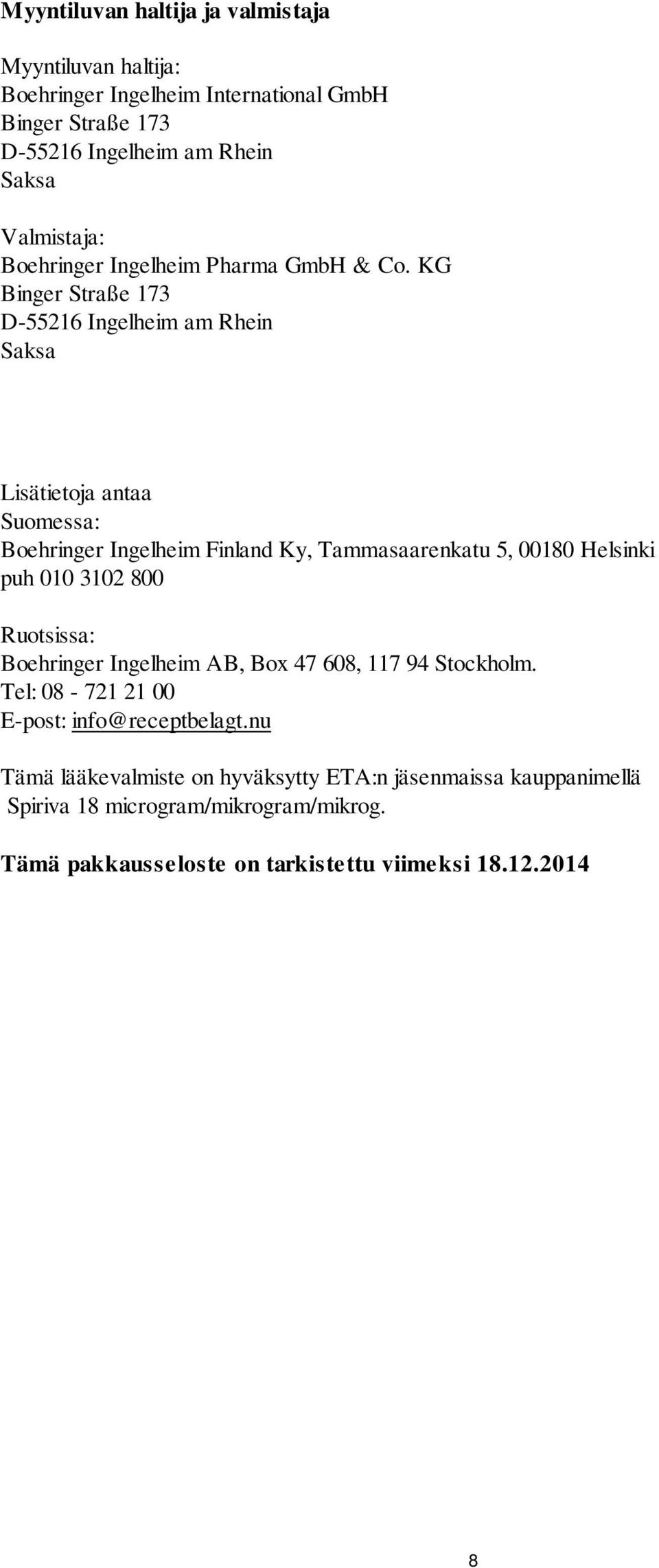 KG Binger Straße 173 D-55216 Ingelheim am Rhein Saksa Lisätietoja antaa Suomessa: Boehringer Ingelheim Finland Ky, Tammasaarenkatu 5, 00180 Helsinki puh 010