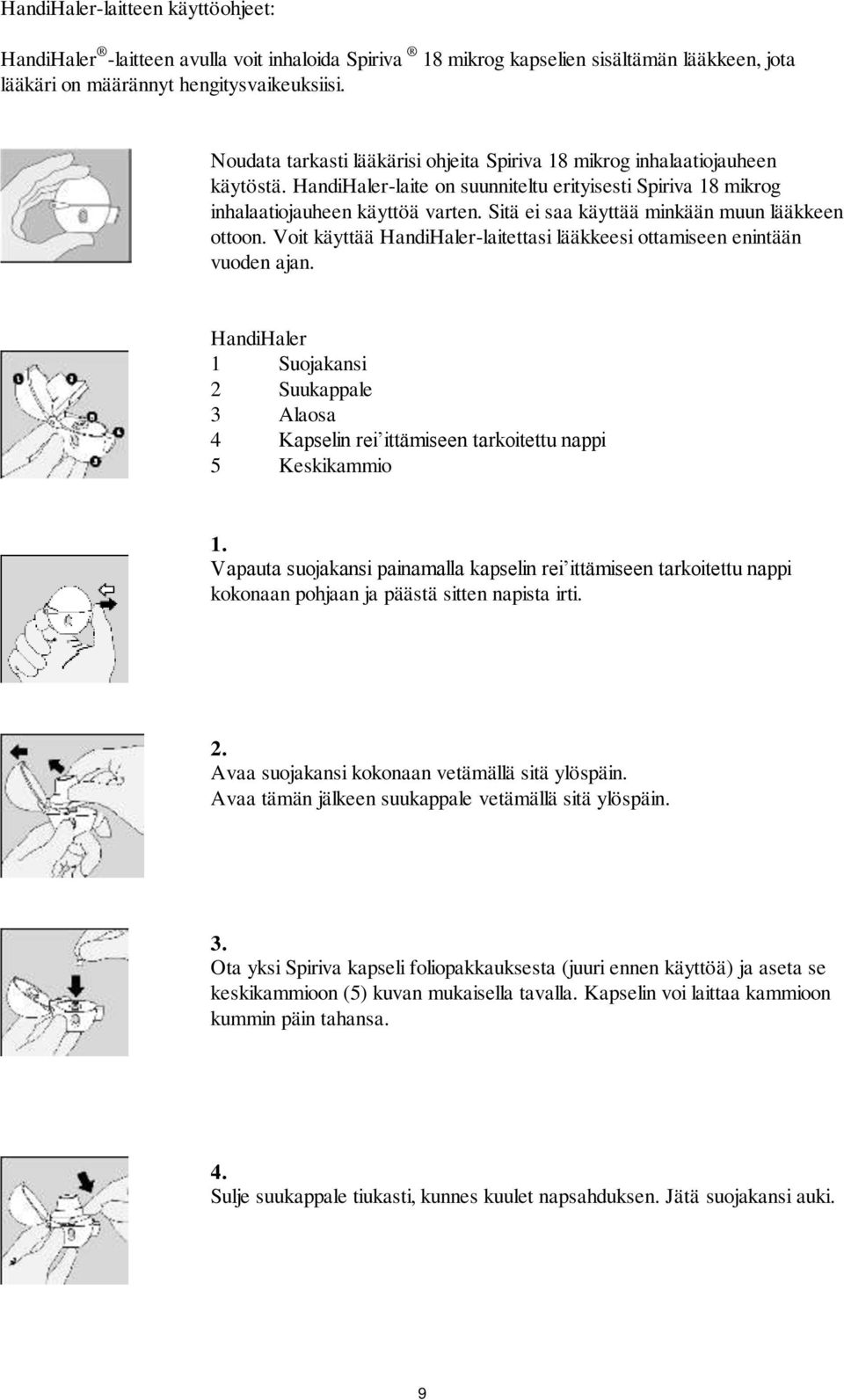 Sitä ei saa käyttää minkään muun lääkkeen ottoon. Voit käyttää HandiHaler-laitettasi lääkkeesi ottamiseen enintään vuoden ajan.