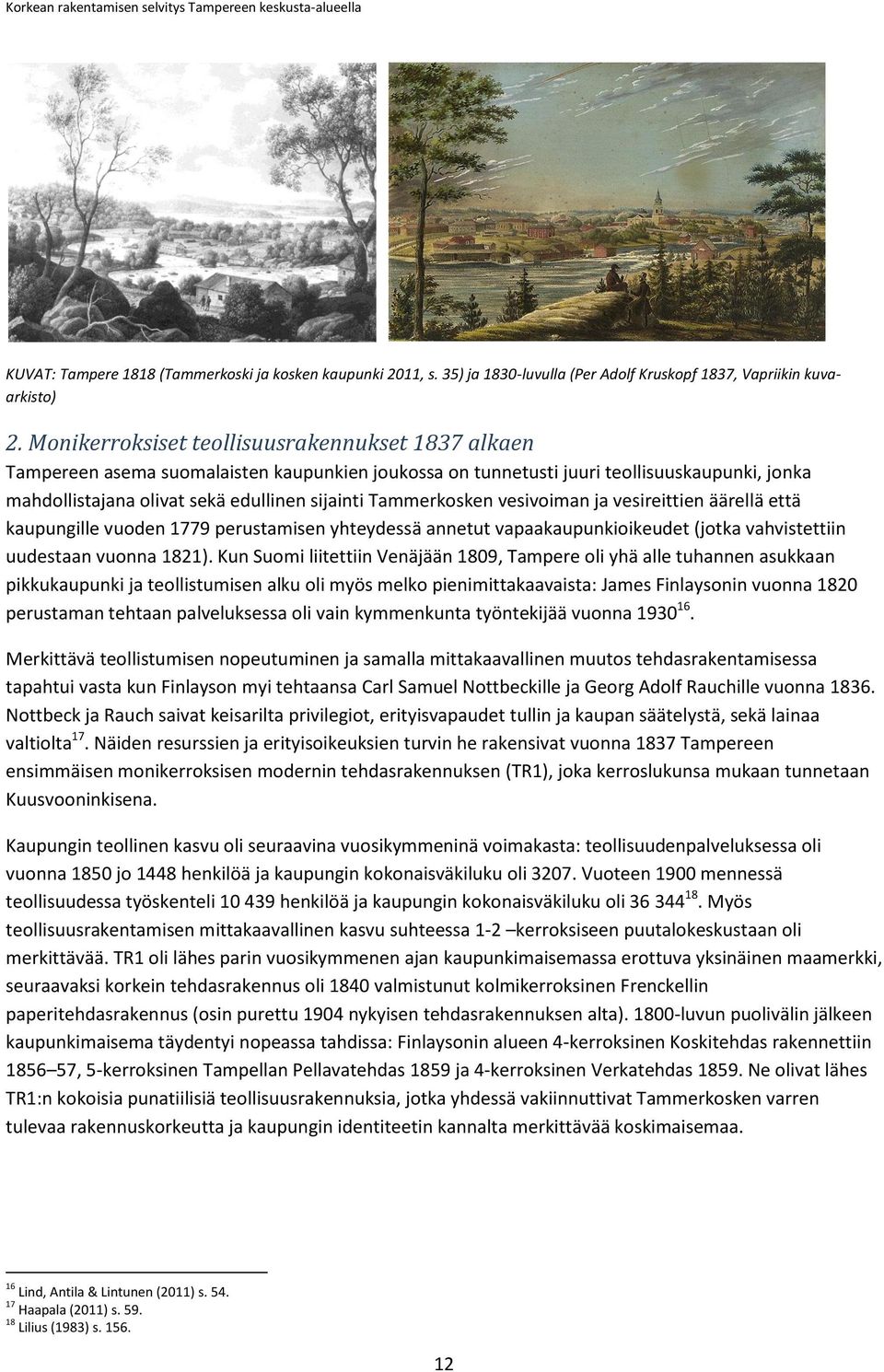 Tammerkosken vesivoiman ja vesireittien äärellä että kaupungille vuoden 1779 perustamisen yhteydessä annetut vapaakaupunkioikeudet (jotka vahvistettiin uudestaan vuonna 1821).