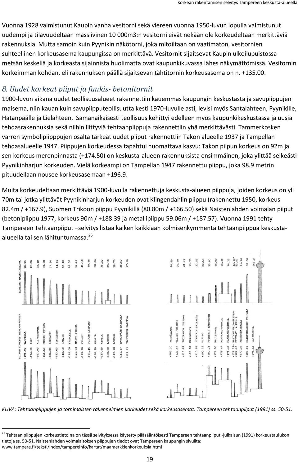 Vesitornit sijaitsevat Kaupin ulkoilupuistossa metsän keskellä ja korkeasta sijainnista huolimatta ovat kaupunkikuvassa lähes näkymättömissä.