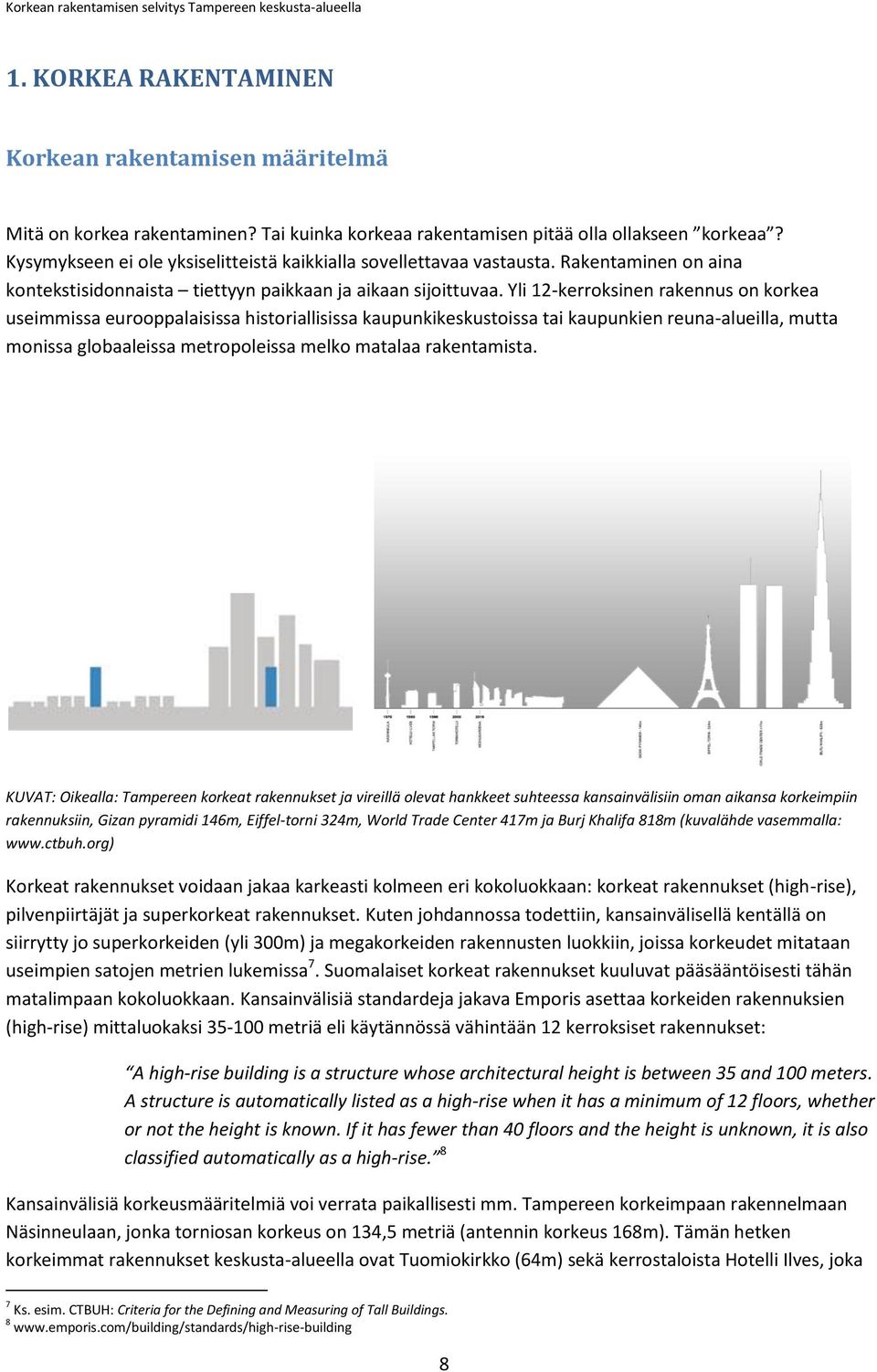 Yli 12-kerroksinen rakennus on korkea useimmissa eurooppalaisissa historiallisissa kaupunkikeskustoissa tai kaupunkien reuna-alueilla, mutta monissa globaaleissa metropoleissa melko matalaa