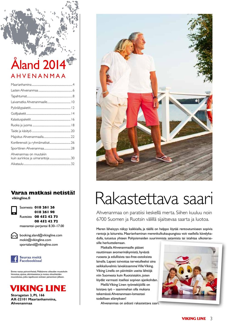 ..32 Varaa matkasi netistä! vikingline.fi n E Suomesta 018 261 26 018 261 98 Ruotsista 08 452 42 73 08 452 42 72 maanantai perjantai 8.30 17.00 booking.aland@vikingline.com mokit@vikingline.