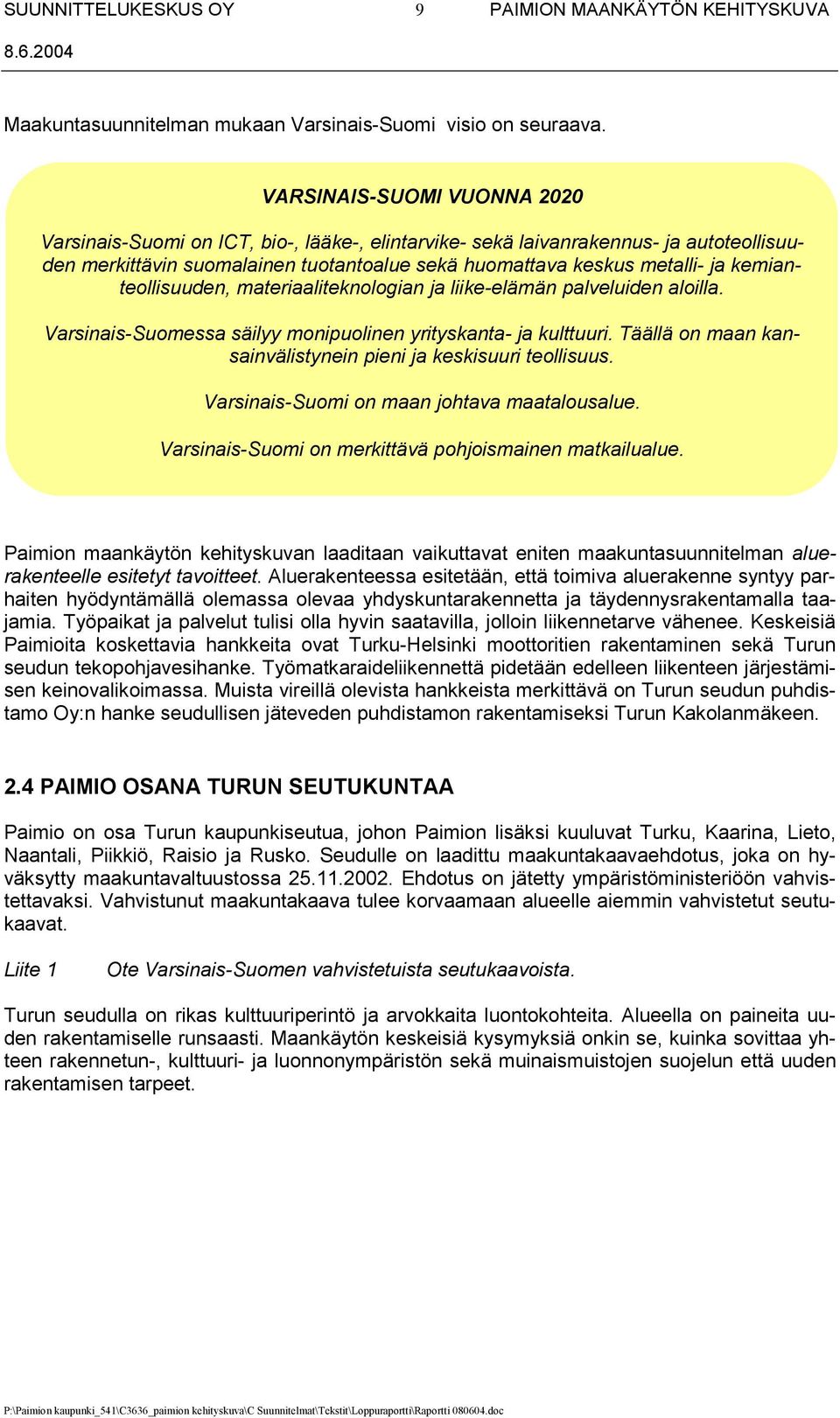 kemianteollisuuden, materiaaliteknologian ja liike-elämän palveluiden aloilla. Varsinais-Suomessa säilyy monipuolinen yrityskanta- ja kulttuuri.