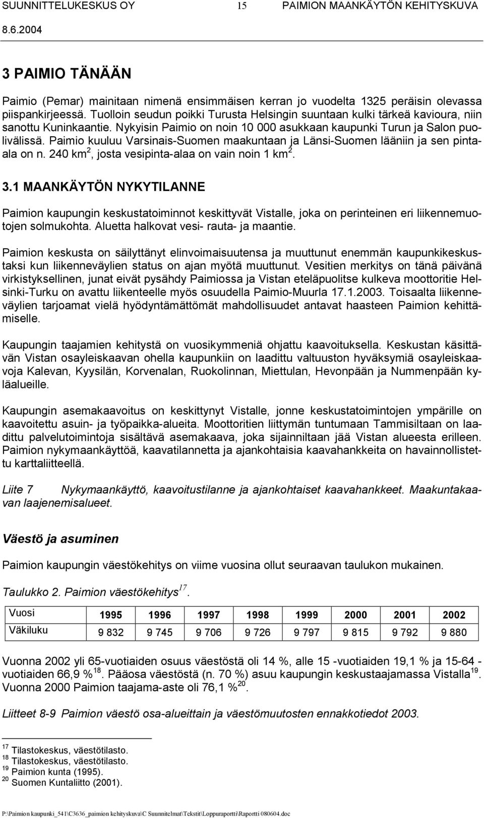 Paimio kuuluu Varsinais-Suomen maakuntaan ja Länsi-Suomen lääniin ja sen pintaala on n. 240 km 2, josta vesipinta-alaa on vain noin 1 km 2. 3.