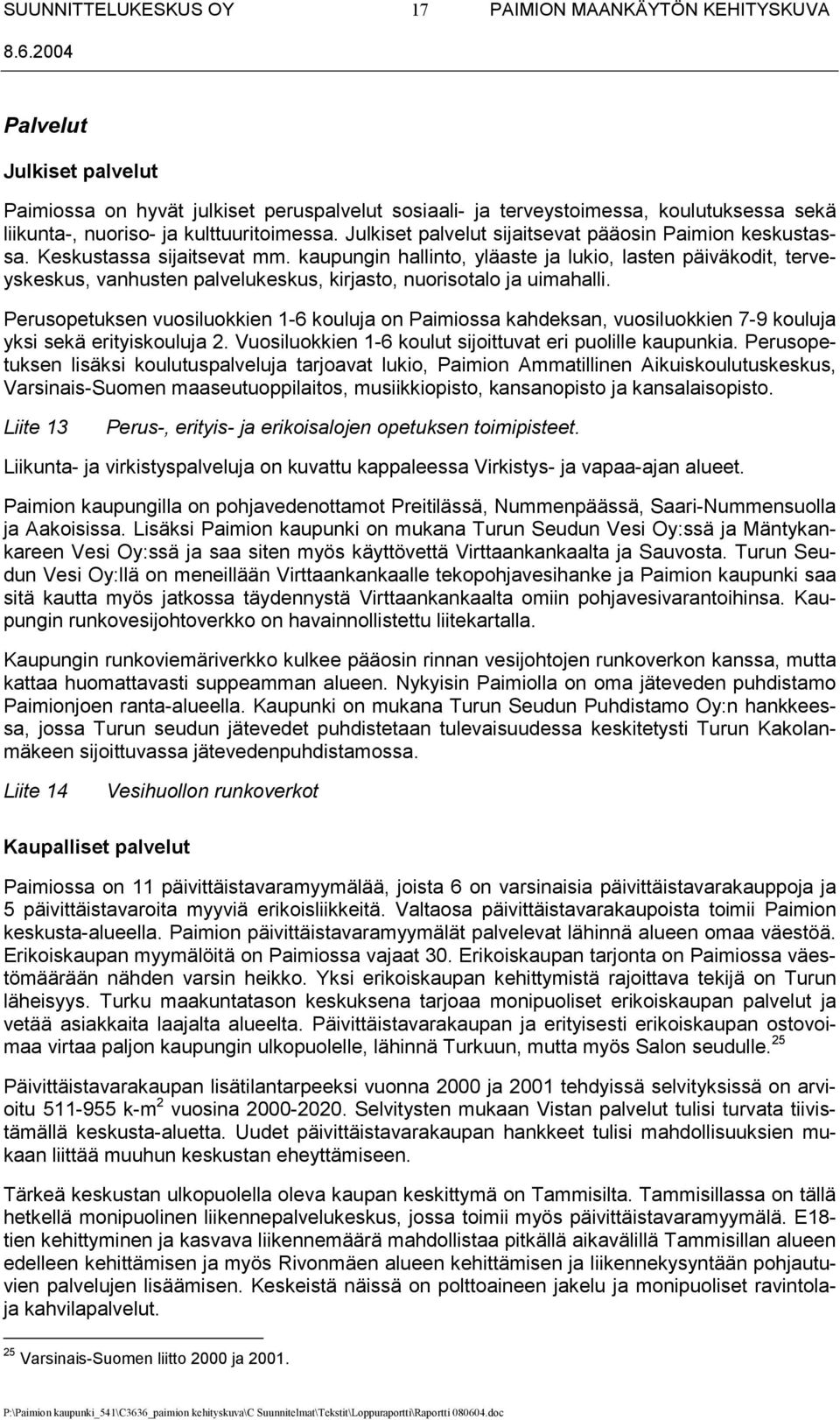 kaupungin hallinto, yläaste ja lukio, lasten päiväkodit, terveyskeskus, vanhusten palvelukeskus, kirjasto, nuorisotalo ja uimahalli.