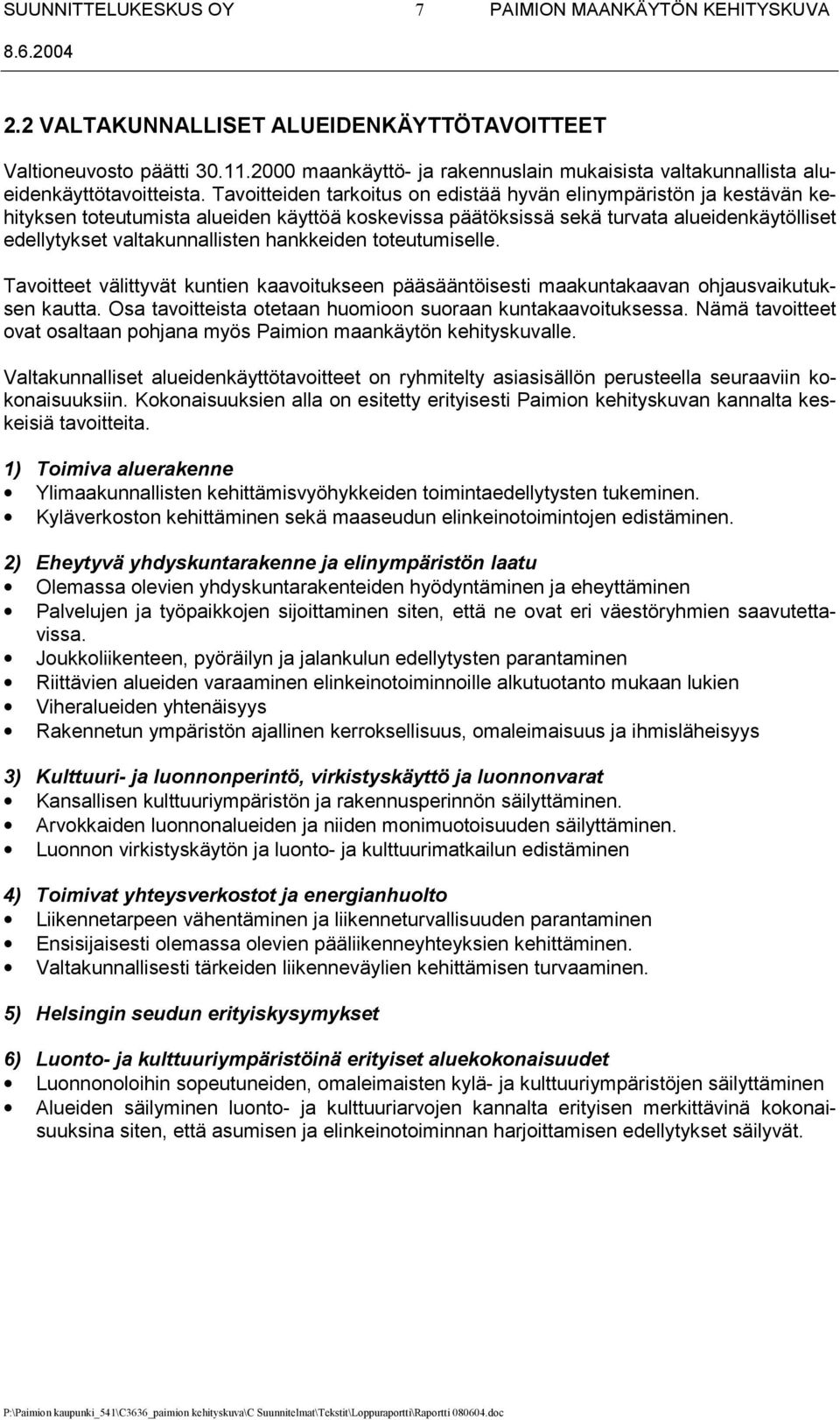 hankkeiden toteutumiselle. Tavoitteet välittyvät kuntien kaavoitukseen pääsääntöisesti maakuntakaavan ohjausvaikutuksen kautta. Osa tavoitteista otetaan huomioon suoraan kuntakaavoituksessa.