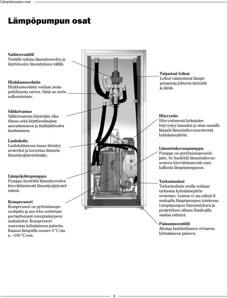 Sähkövastus Sähkövastusta käytetään vikatilassa sekä käyttövesihuipun saavuttamiseen ja lisäkäyttöveden tuottamiseen.