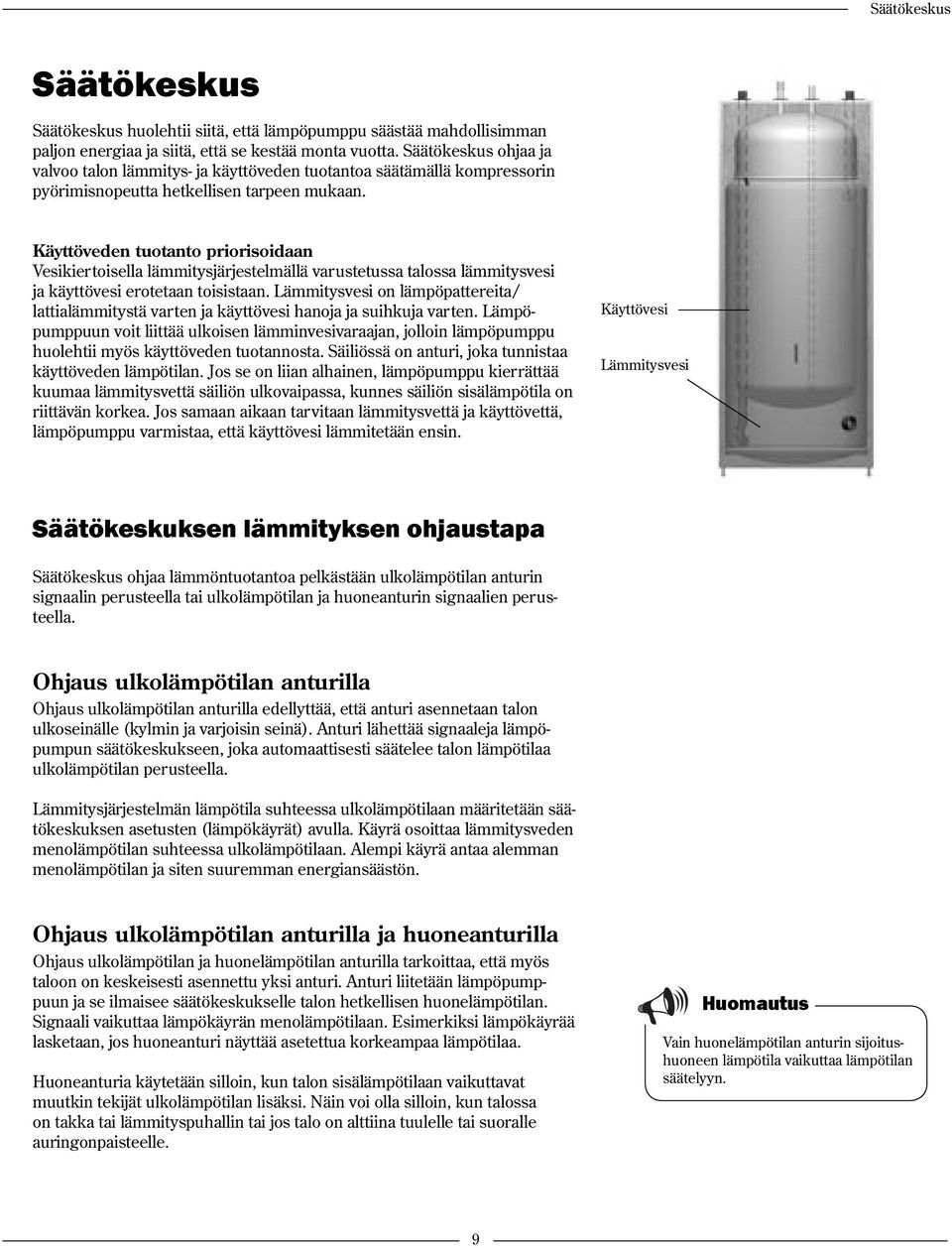 Käyttöveden tuotanto priorisoidaan Vesikiertoisella lämmitysjärjestelmällä varustetussa talossa lämmitysvesi ja käyttövesi erotetaan toisistaan.