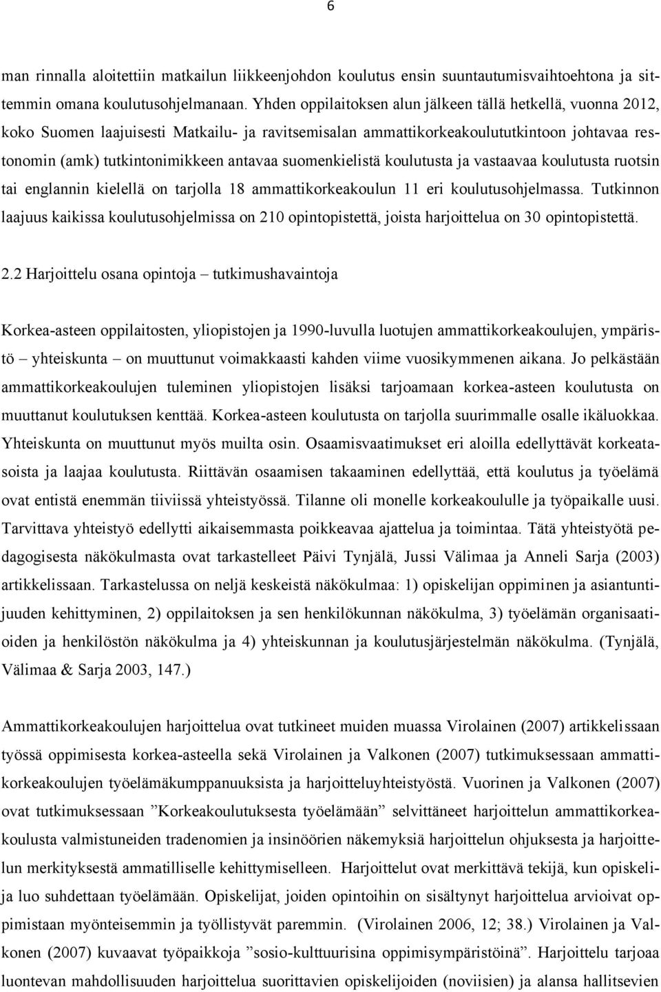 suomenkielistä koulutusta ja vastaavaa koulutusta ruotsin tai englannin kielellä on tarjolla 18 ammattikorkeakoulun 11 eri koulutusohjelmassa.