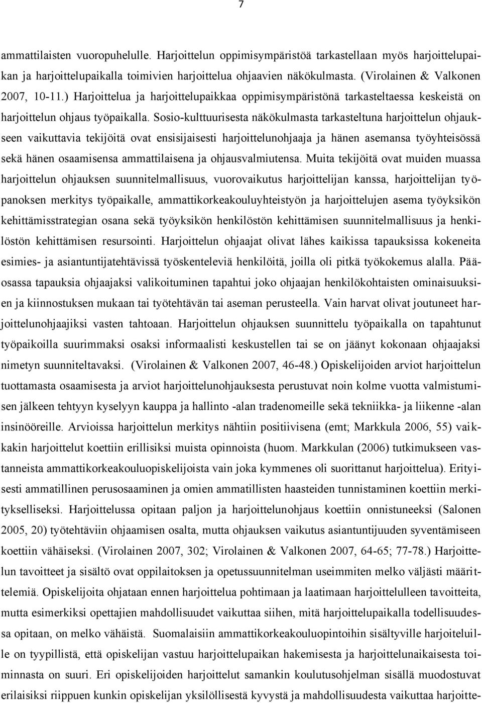 Sosio-kulttuurisesta näkökulmasta tarkasteltuna harjoittelun ohjaukseen vaikuttavia tekijöitä ovat ensisijaisesti harjoittelunohjaaja ja hänen asemansa työyhteisössä sekä hänen osaamisensa