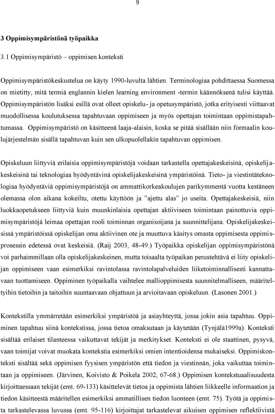 Oppimisympäristön lisäksi esillä ovat olleet opiskelu- ja opetusympäristö, jotka erityisesti viittaavat muodollisessa koulutuksessa tapahtuvaan oppimiseen ja myös opettajan toimintaan