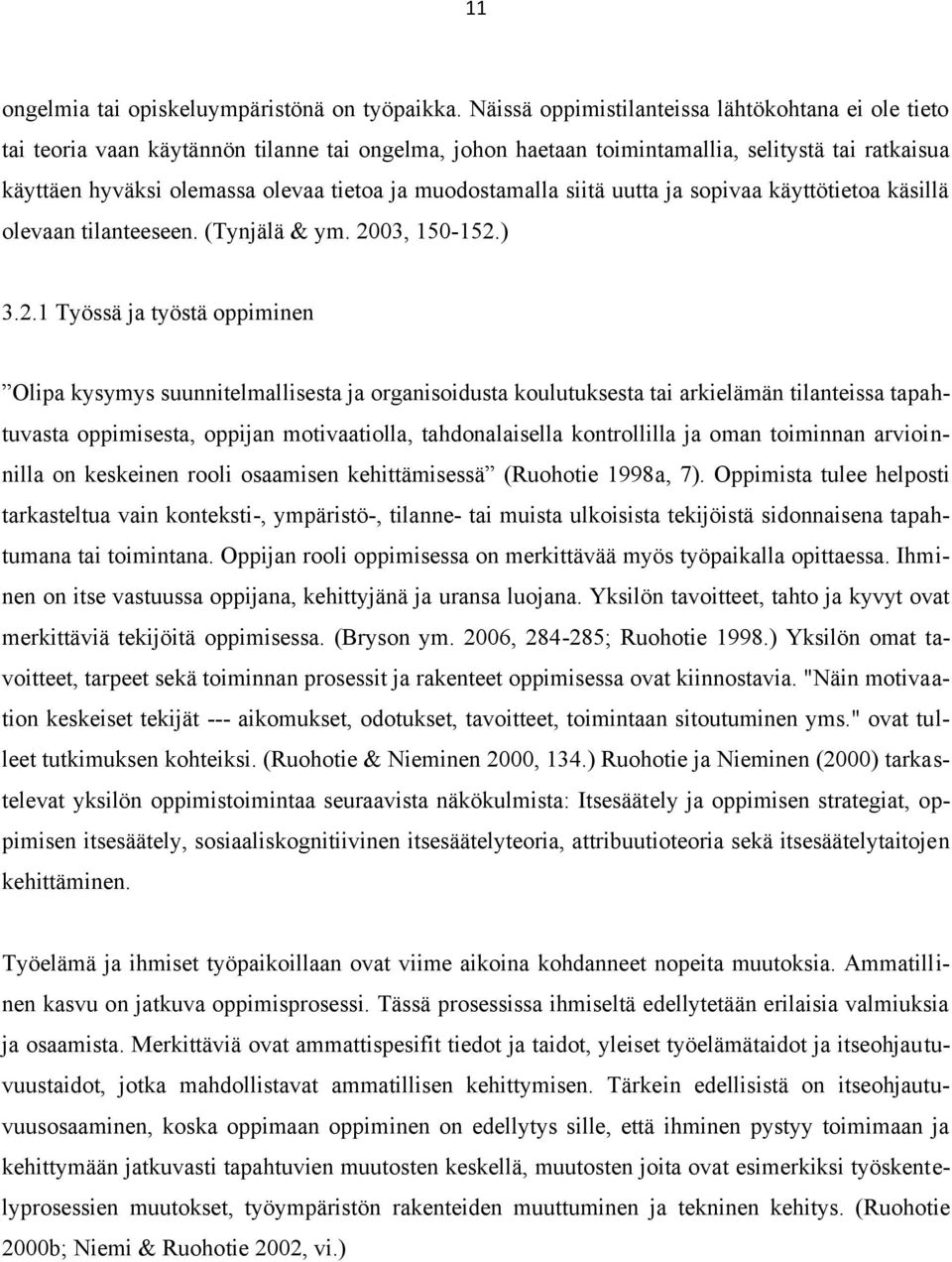 muodostamalla siitä uutta ja sopivaa käyttötietoa käsillä olevaan tilanteeseen. (Tynjälä & ym. 20