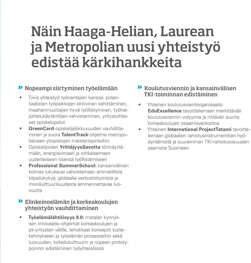 metropolialueen yliopistojen maisteriopintoihin Opiskelijoiden YrittäjyysSavotta törmäyttämään, energisoimaan ja rohkaisemaan uudenlaiseen itsensä työllistämiseen Professional SummerSchool: