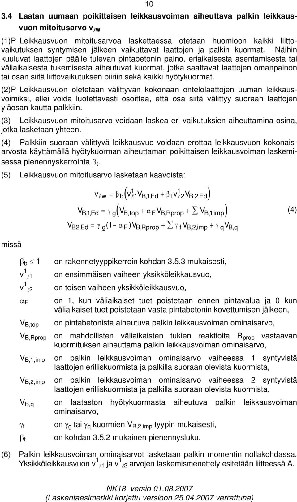 Näiin kuuluvat laattojen päälle tulevan pintabetonin paino, eriaikaisesta asentamisesta tai väliaikaisesta tukemisesta aieutuvat kuormat, jotka saattavat laattojen omanpainon tai osan siitä