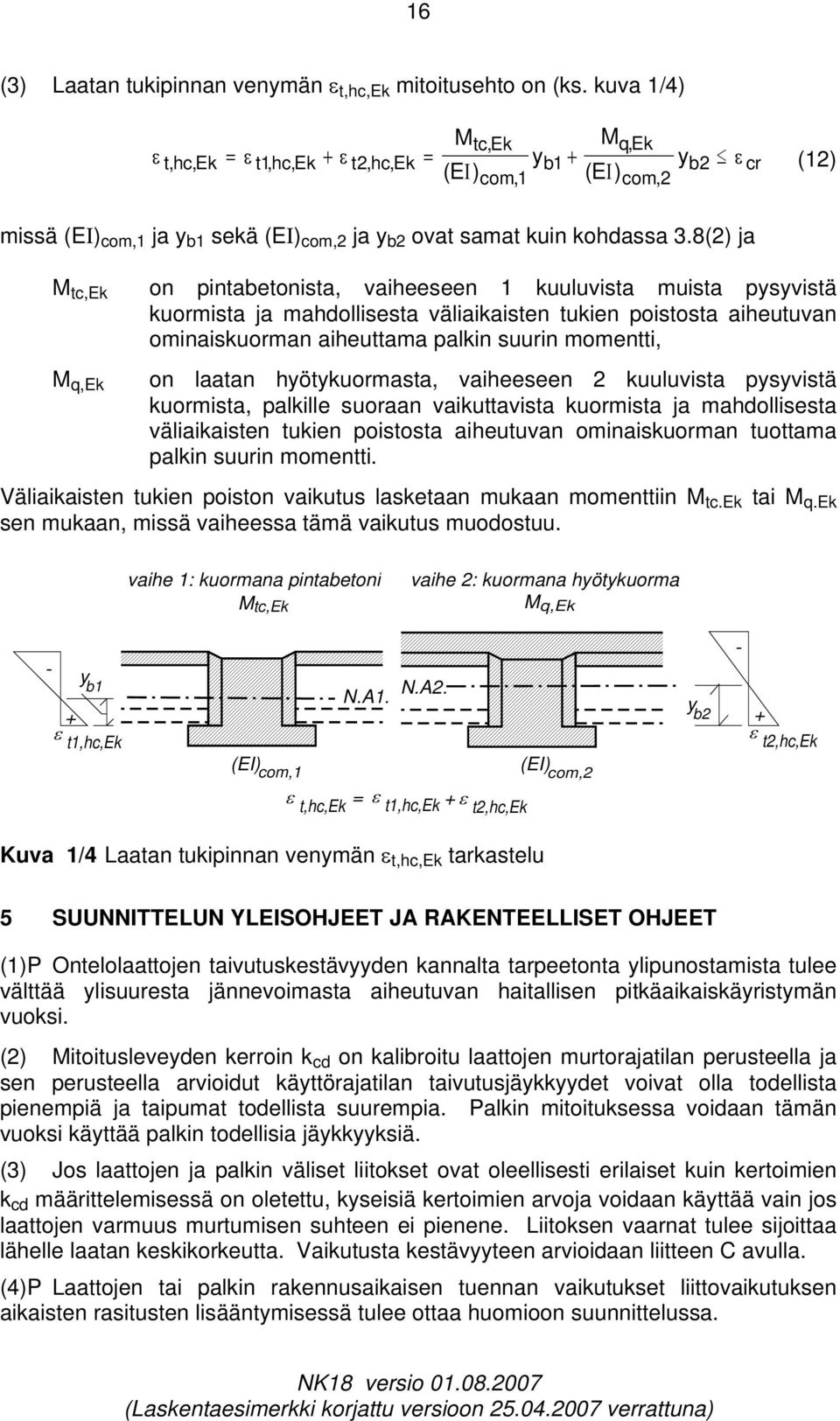 8() ja M tc,ek on pintabetonista, vaieeseen 1 kuuluvista muista pysyvistä kuormista ja madollisesta väliaikaisten tukien poistosta aieutuvan ominaiskuorman aieuttama palkin suurin momentti, M q,ek on